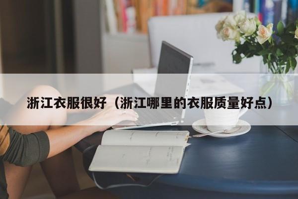 浙江衣服很好（浙江哪里的衣服质量好点）