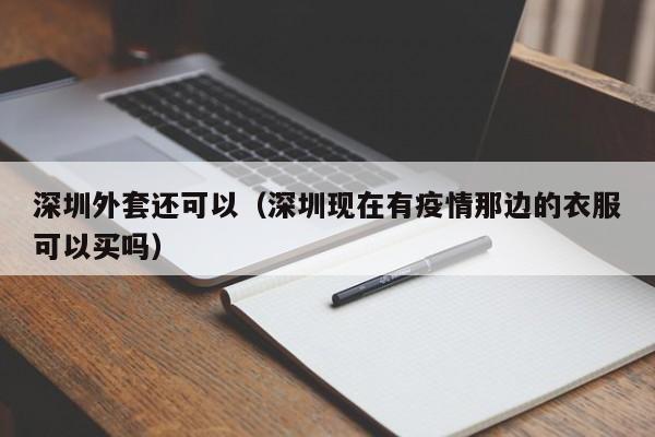 深圳外套还可以（深圳现在有疫情那边的衣服可以买吗）