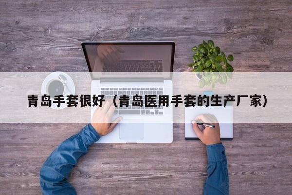 青岛手套很好（青岛医用手套的生产厂家）