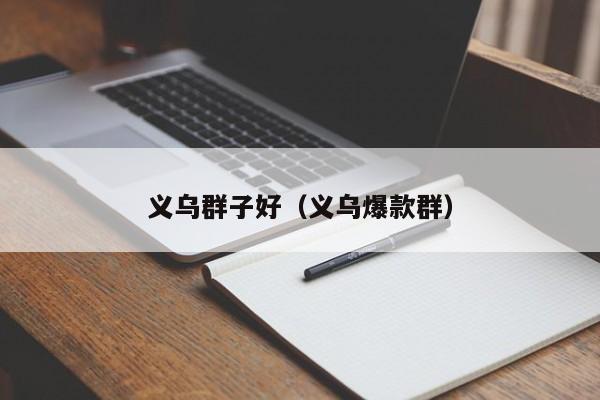 义乌群子好（义乌爆款群）