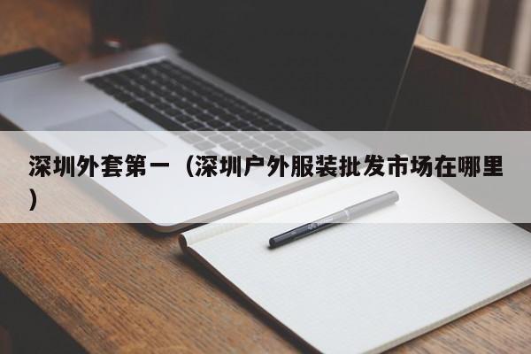 深圳外套第一（深圳户外服装批发市场在哪里）